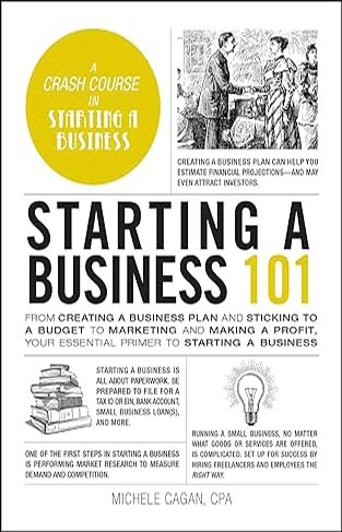 Starting a Business 101 - From Creating a Business Plan and Sticking to a Budget to Marketing and Making a Profit, Your Essential Primer to Starting a Business